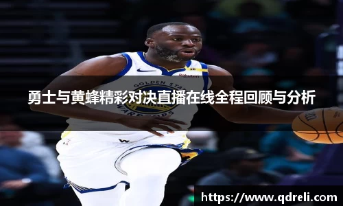 勇士与黄蜂精彩对决直播在线全程回顾与分析